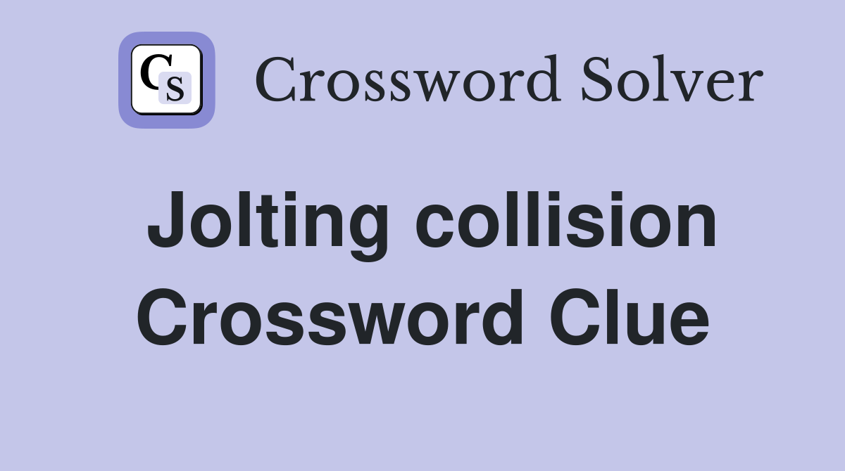 Jolting collision Crossword Clue