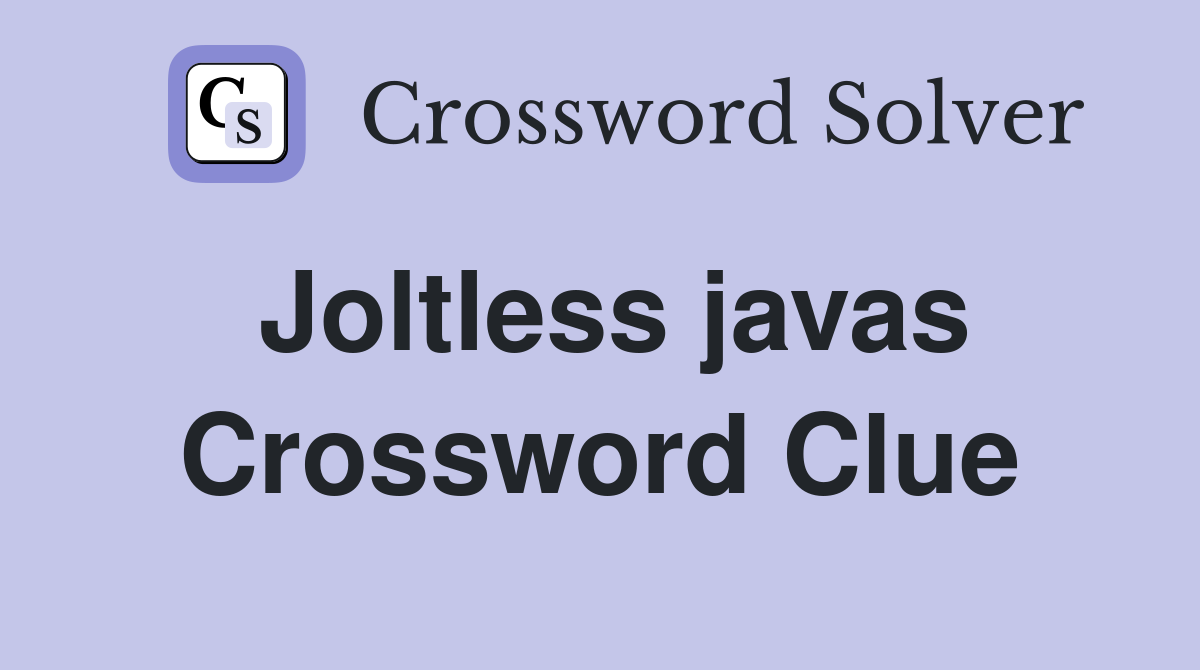 Joltless javas Crossword Clue