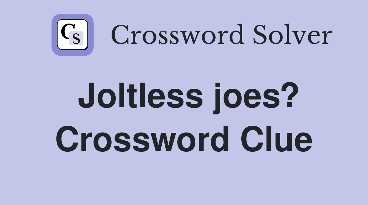 Joltless joes? Crossword Clue