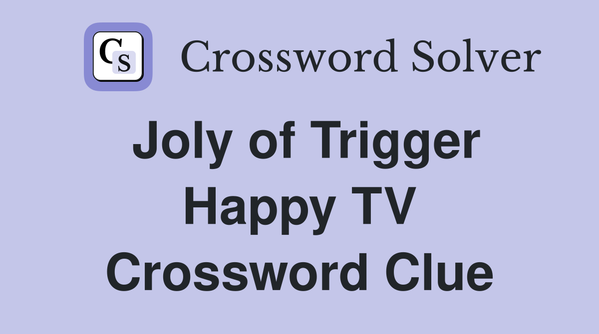 Joly of Trigger Happy TV Crossword Clue