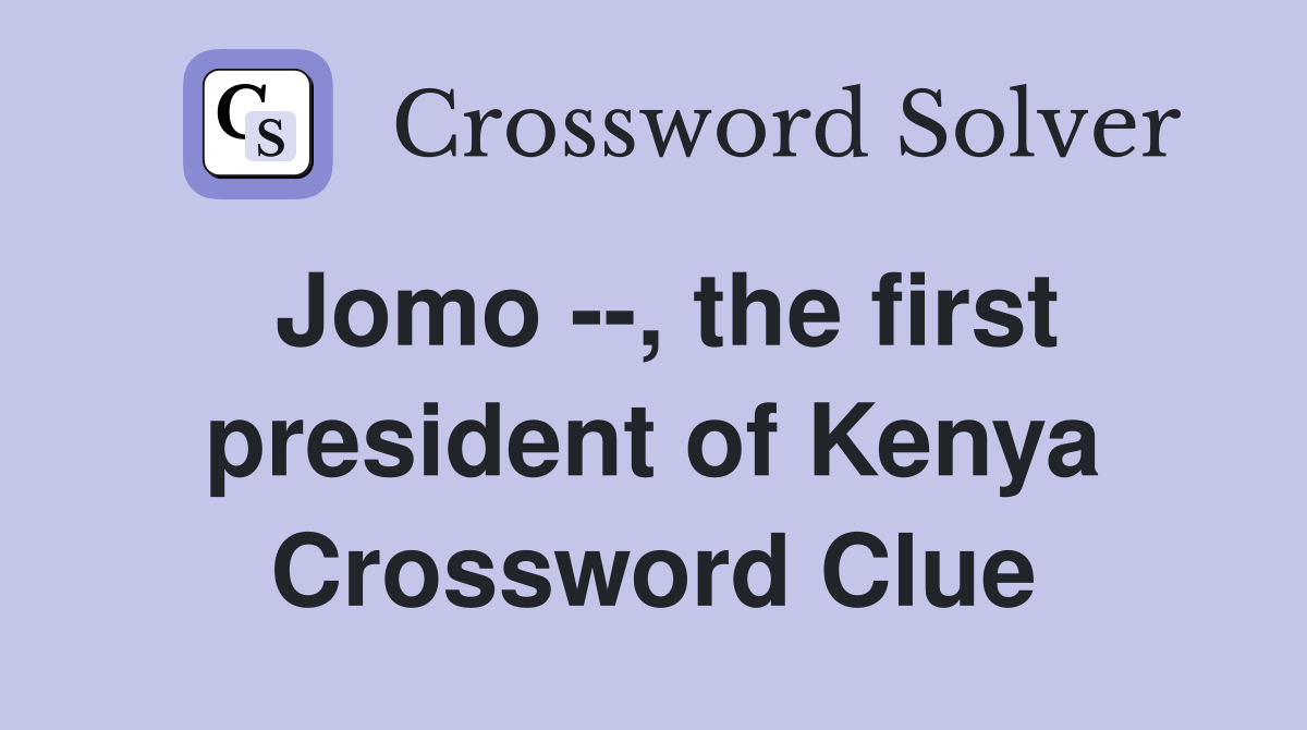 Jomo --, the first president of Kenya Crossword Clue
