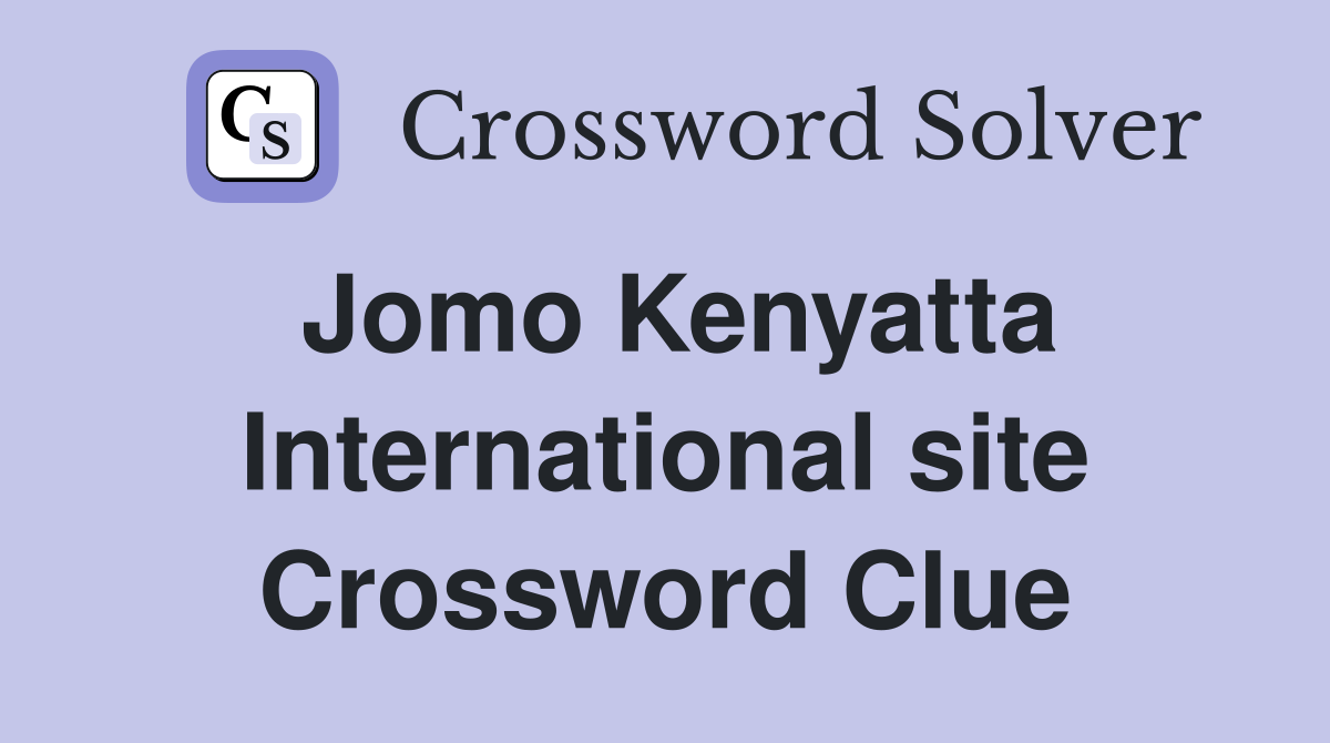 Jomo Kenyatta International site Crossword Clue
