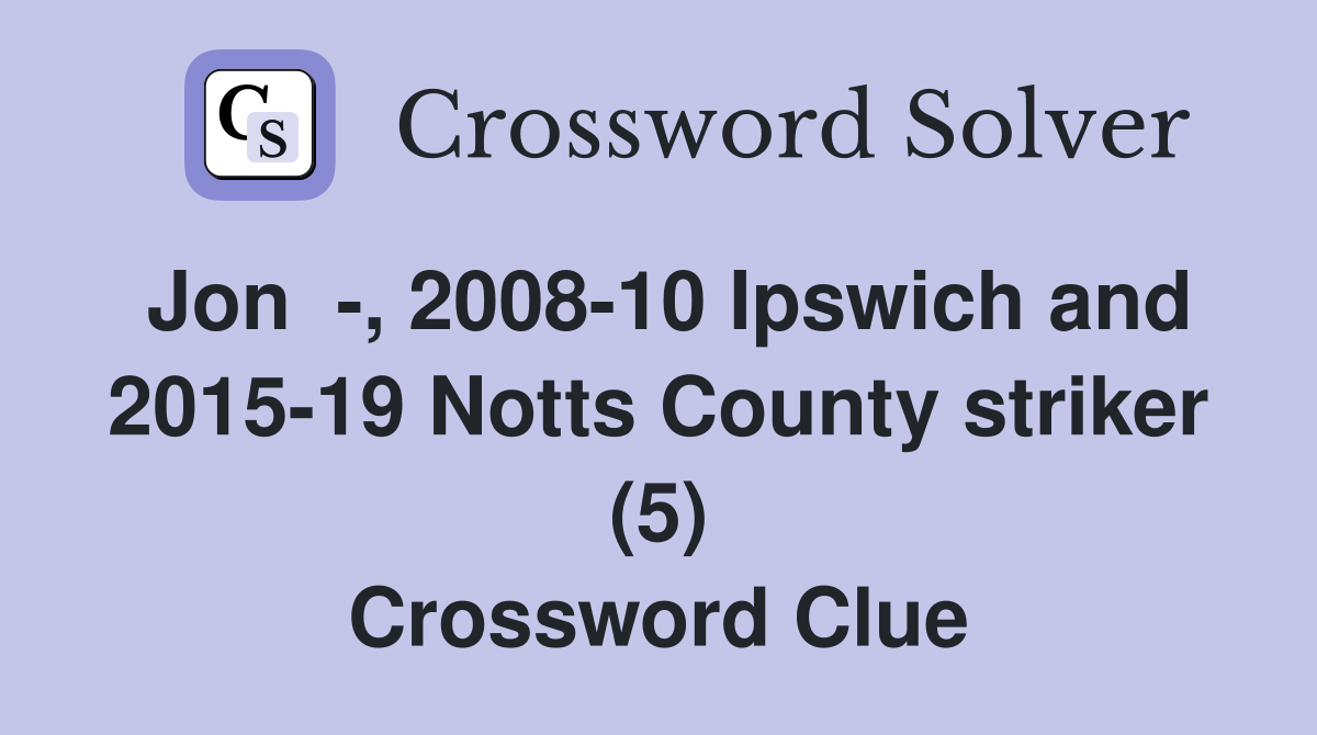 Jon  -, 2008-10 Ipswich and 2015-19 Notts County striker (5) Crossword Clue