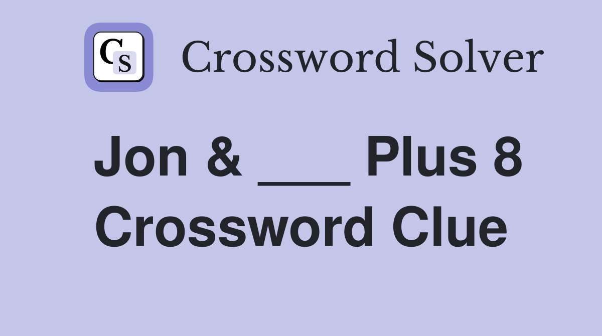 Jon & ___ Plus 8 Crossword Clue