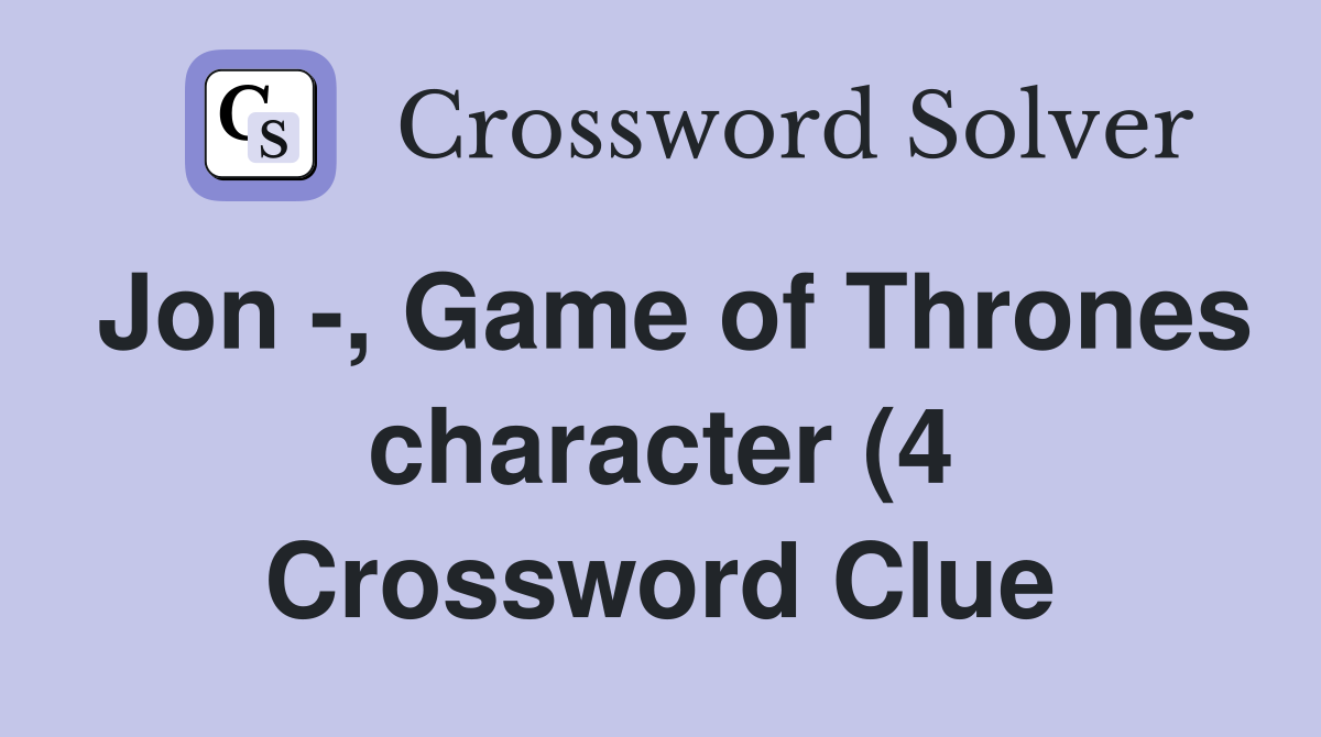 Jon Game of Thrones character (4) Crossword Clue Answers Jon Game of Thrones character (4) Crossword Clue Answers