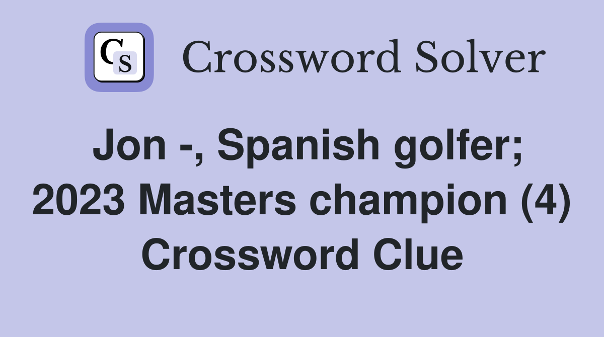 Jon -, Spanish golfer; 2023 Masters champion (4) Crossword Clue