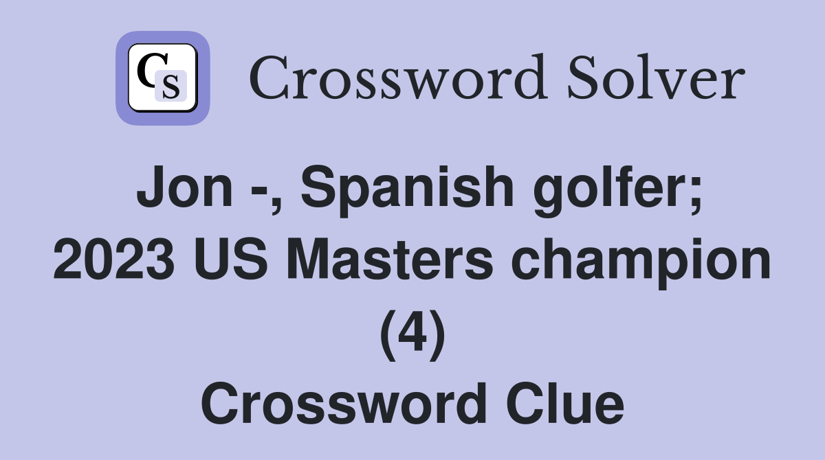 Jon -, Spanish golfer; 2023 US Masters champion (4) Crossword Clue