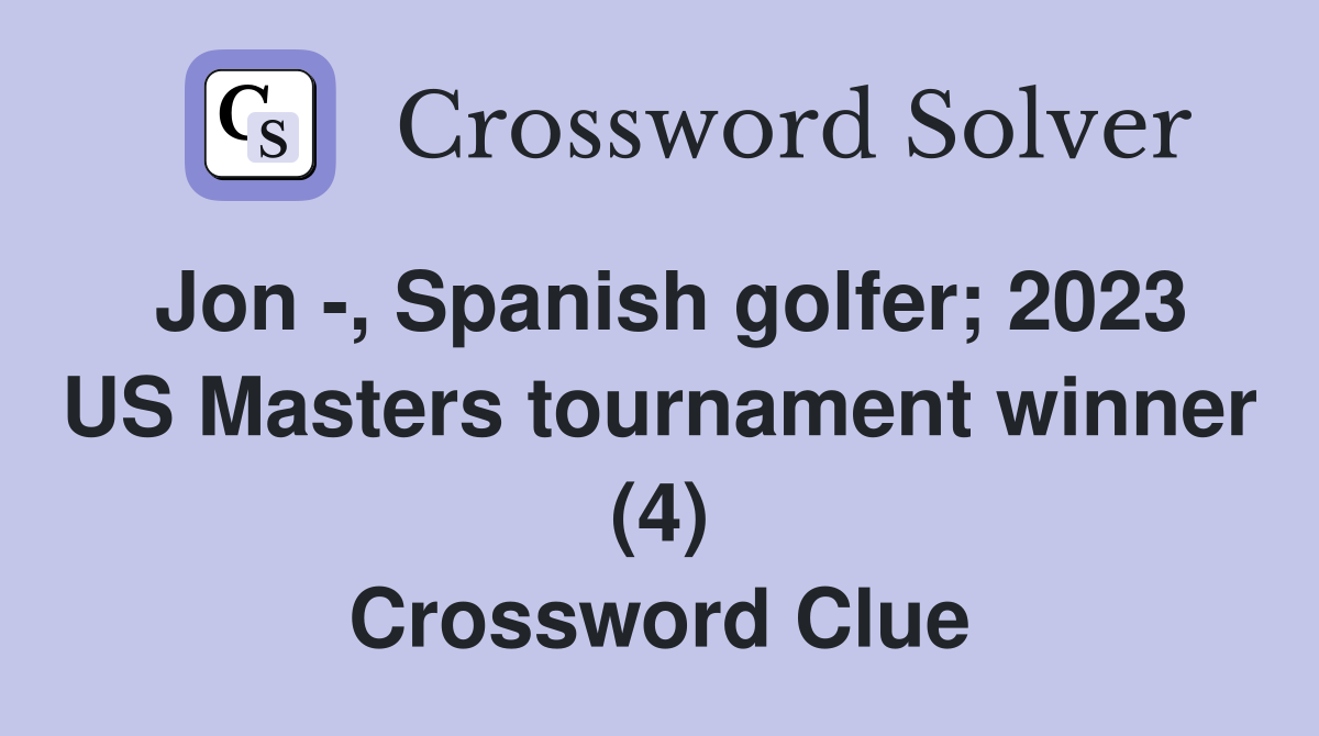 Jon -, Spanish golfer; 2023 US Masters tournament winner (4) Crossword Clue
