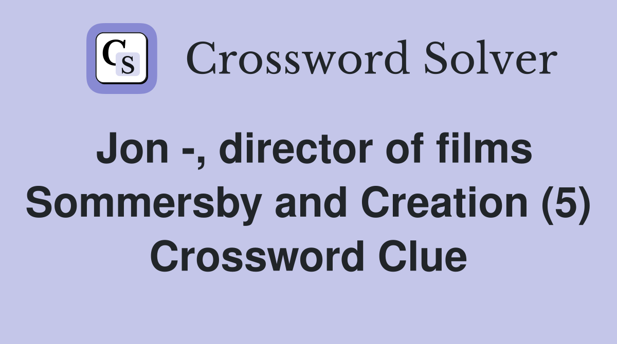 Jon -, director of films Sommersby and Creation (5) Crossword Clue