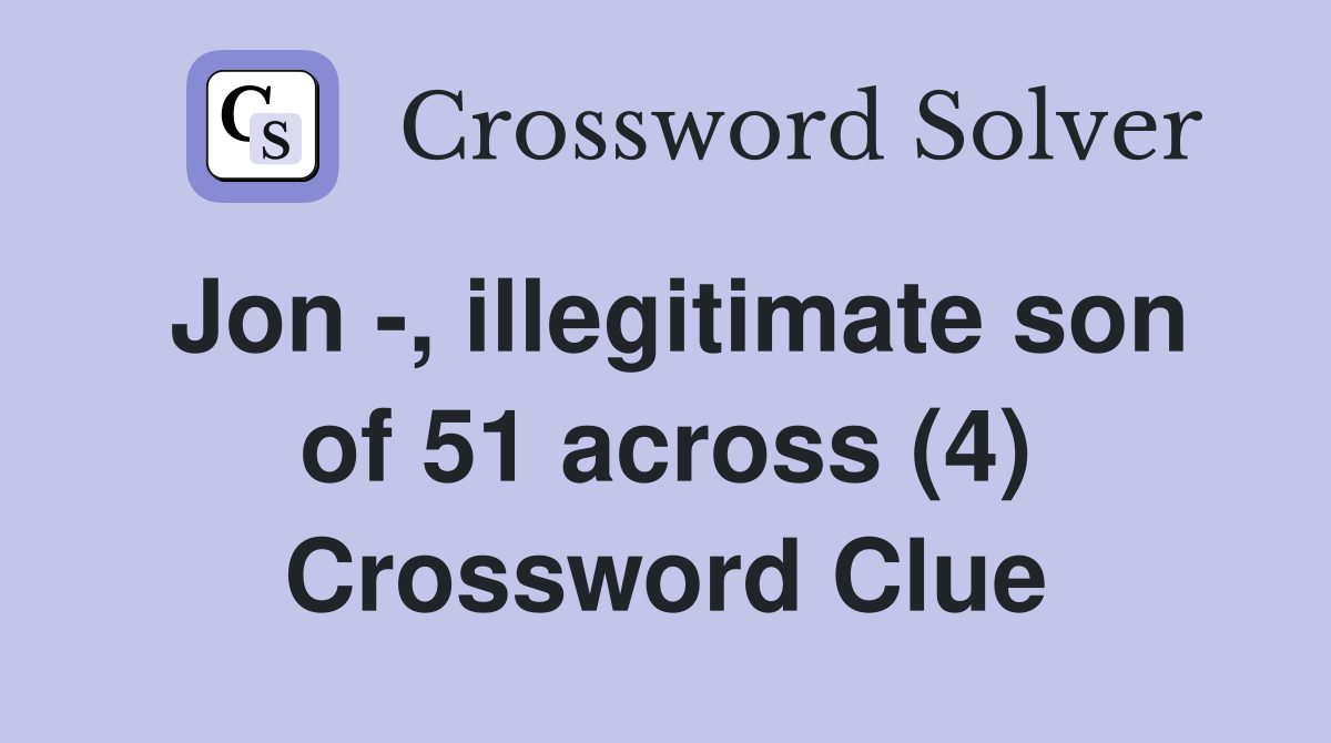 Jon -, illegitimate son of 51 across (4) Crossword Clue