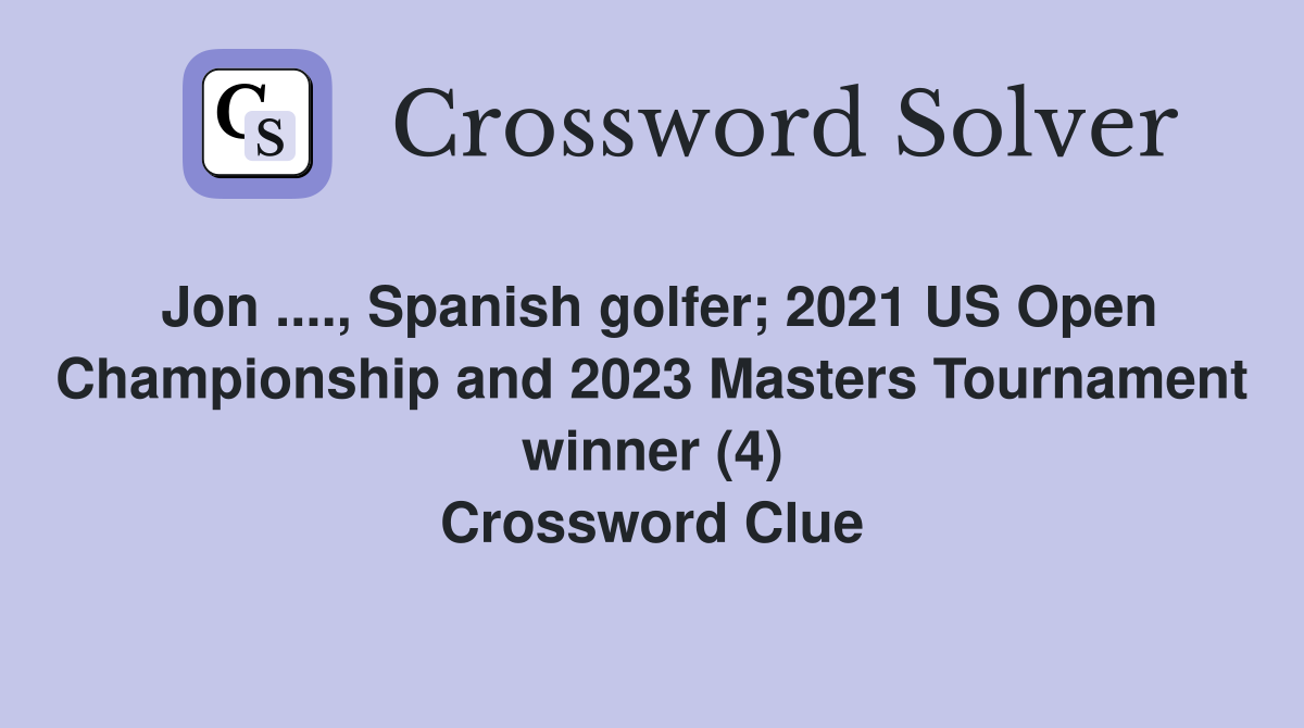 Jon ...., Spanish golfer; 2021 US Open Championship and 2023 Masters Tournament winner (4) Crossword Clue