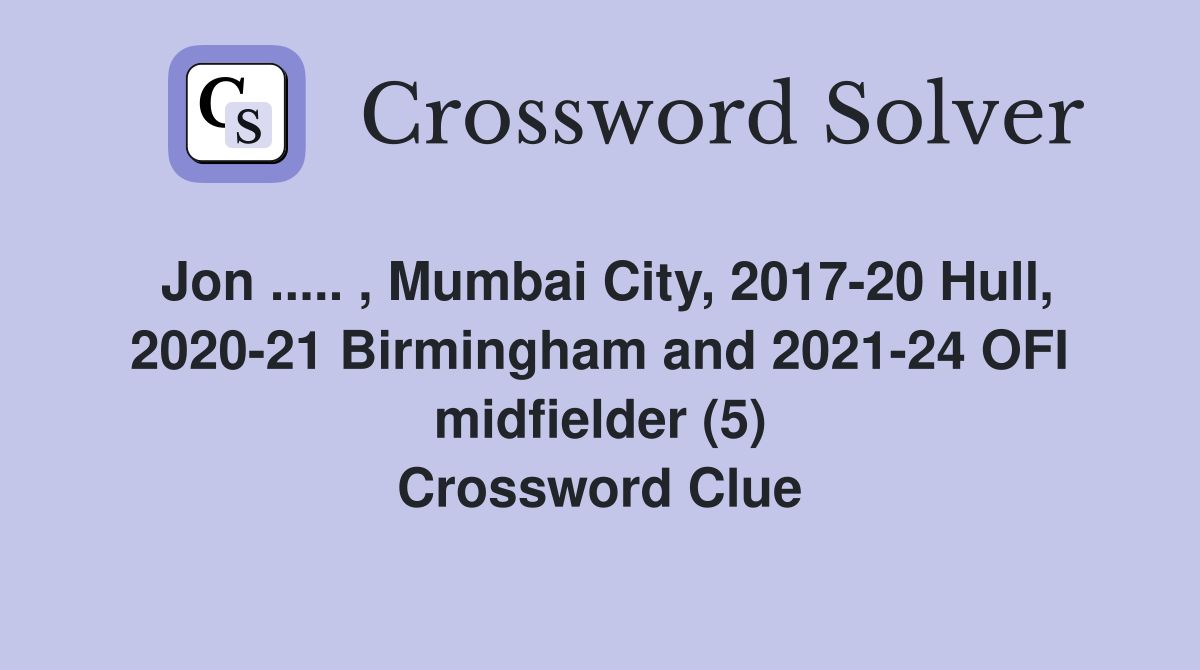 Jon ..... , Mumbai City, 2017-20 Hull, 2020-21 Birmingham and 2021-24 OFI midfielder (5) Crossword Clue