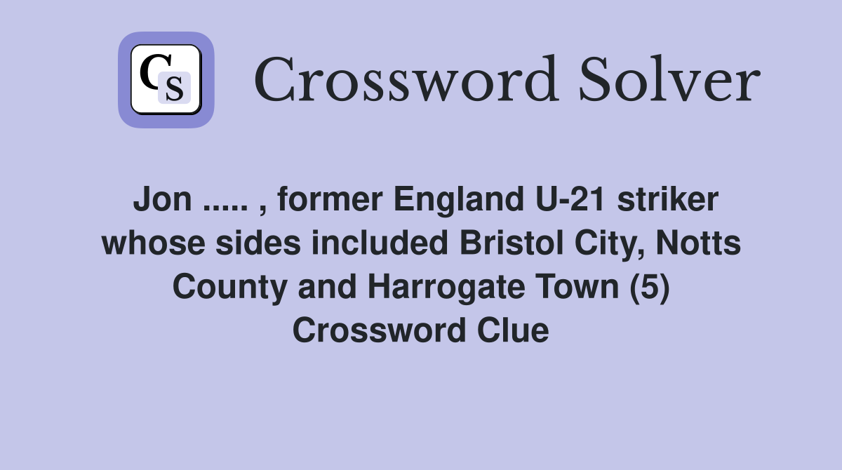 Jon ..... , former England U-21 striker whose sides included Bristol City, Notts County and Harrogate Town (5) Crossword Clue