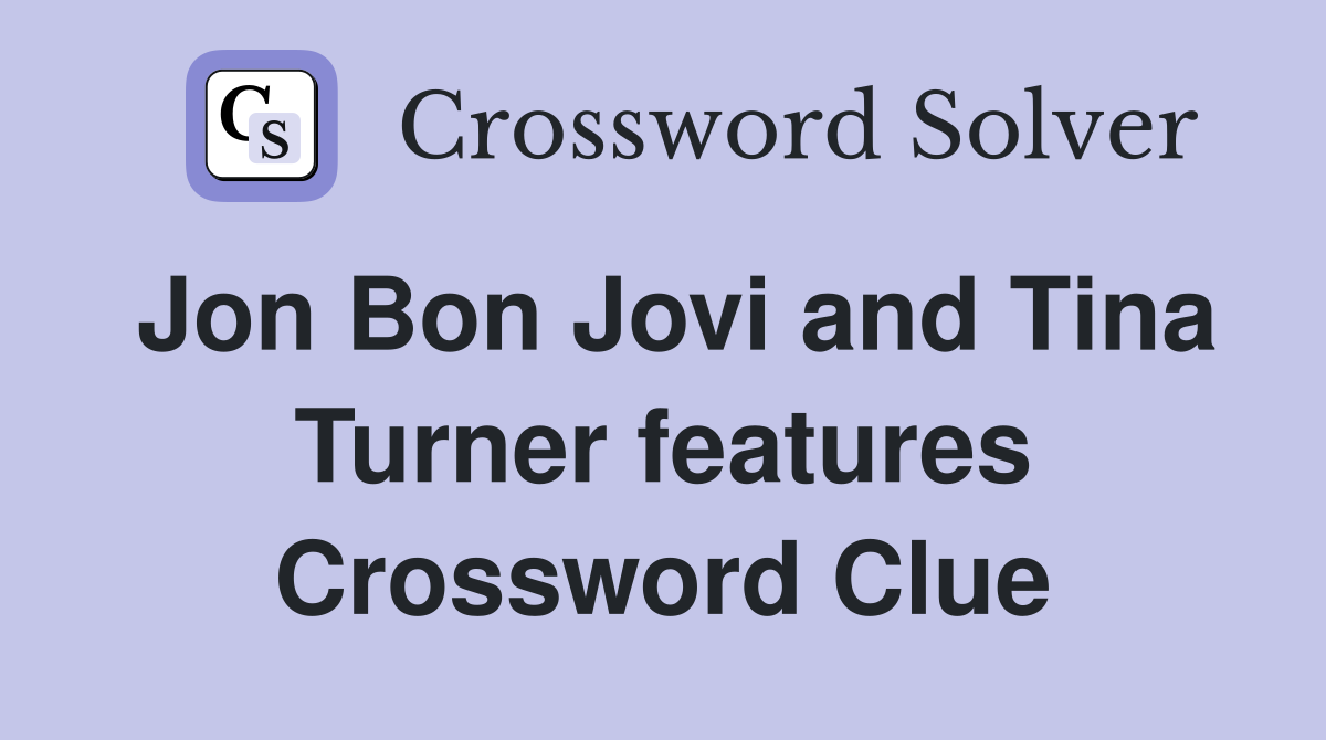 Jon Bon Jovi and Tina Turner features Crossword Clue