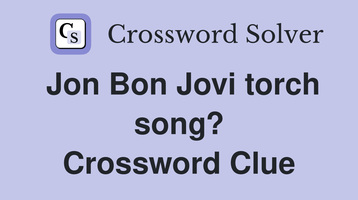 Jon Bon Jovi torch song? Crossword Clue
