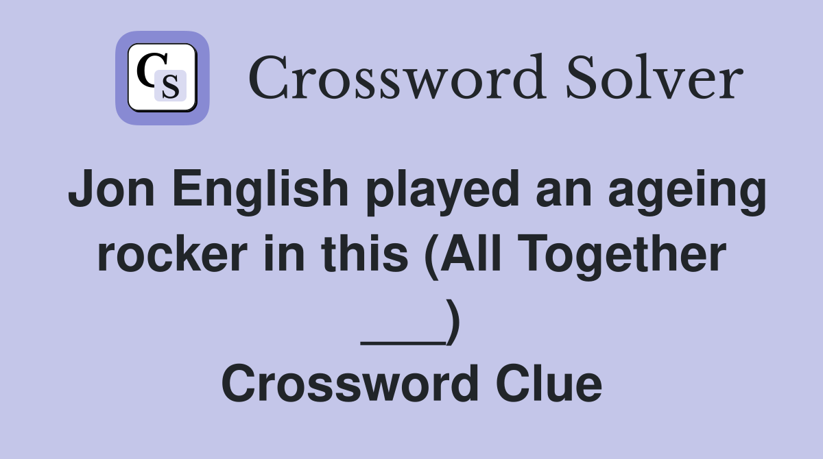 Jon English played an ageing rocker in this (All Together ___) Crossword Clue