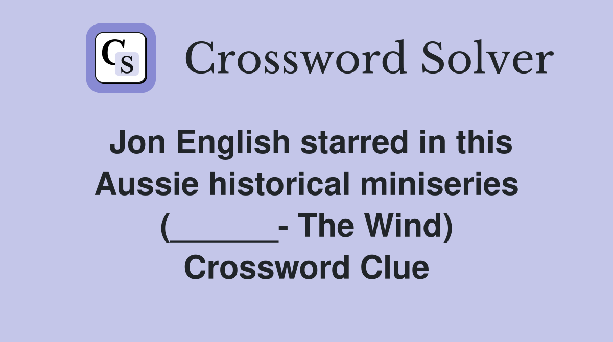 Jon English starred in this Aussie historical miniseries (______- The Wind) Crossword Clue