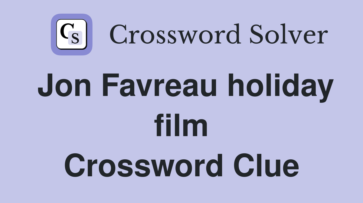 Jon Favreau holiday film Crossword Clue