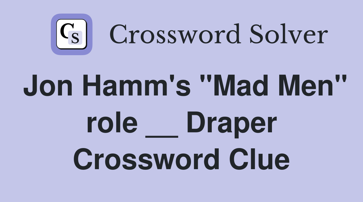 Jon Hamm's "Mad Men" role __ Draper Crossword Clue