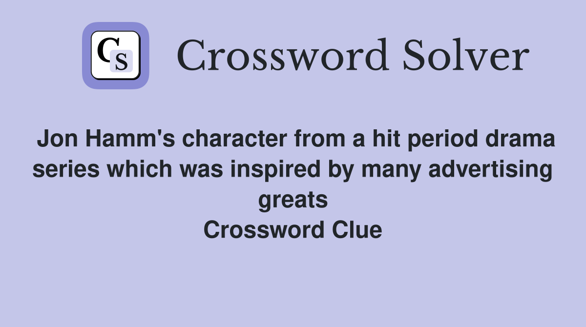 Jon Hamm's character from a hit period drama series which was inspired by many advertising greats Crossword Clue