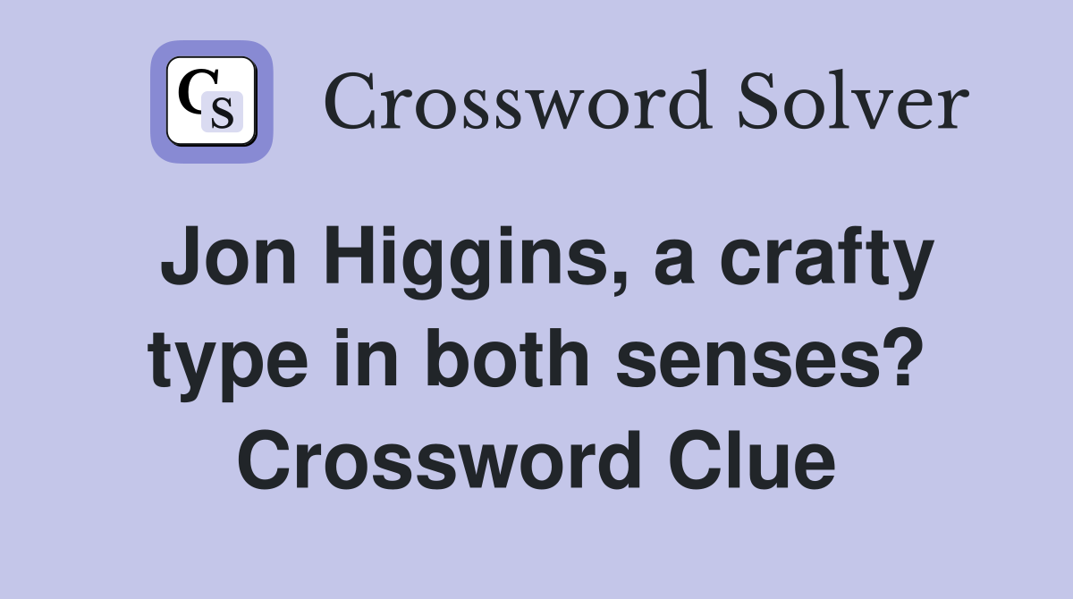 Jon Higgins, a crafty type in both senses? Crossword Clue