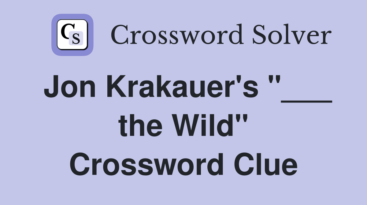 Jon Krakauer's "___ the Wild" Crossword Clue