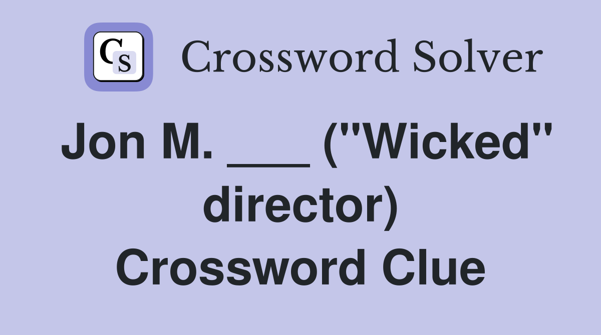 Jon M. ___ ("Wicked" director) Crossword Clue