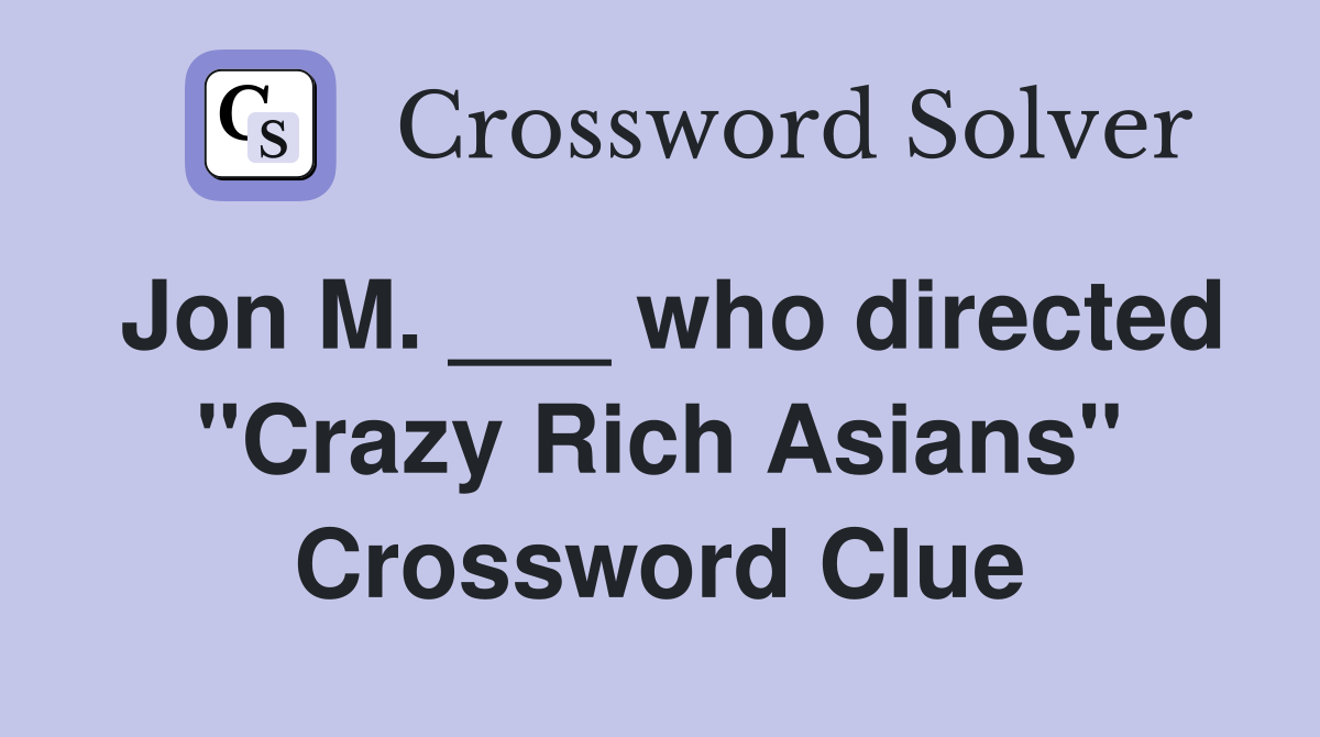 Jon M. ___ who directed "Crazy Rich Asians" Crossword Clue