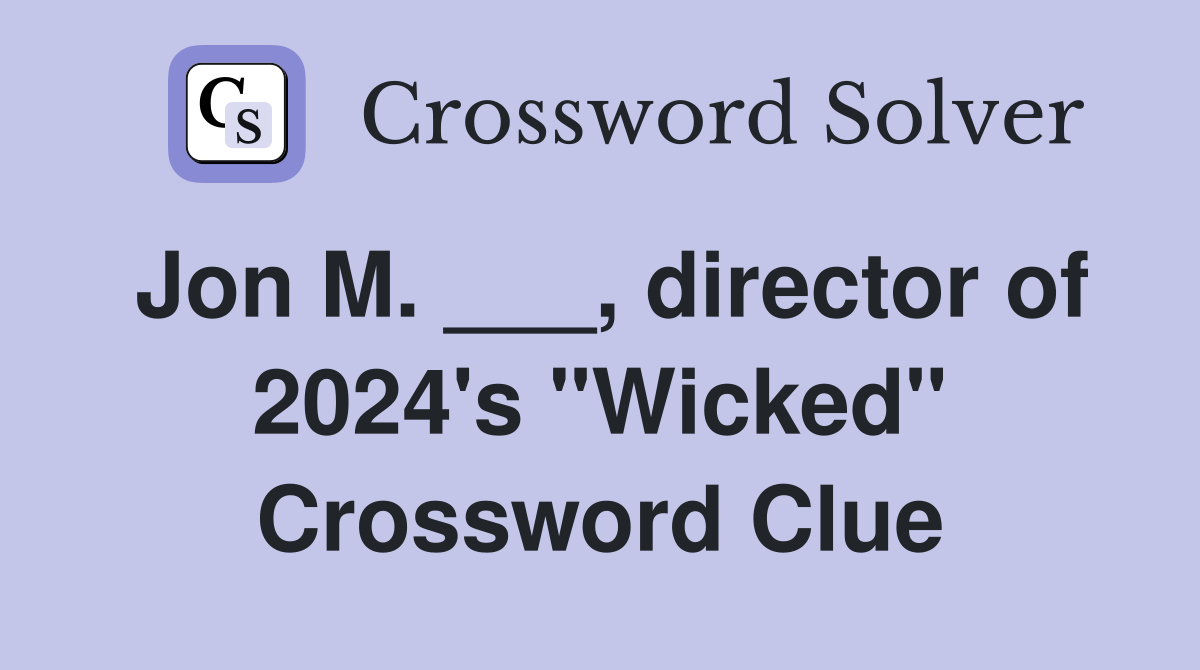 Jon M. ___, director of 2024's "Wicked" Crossword Clue