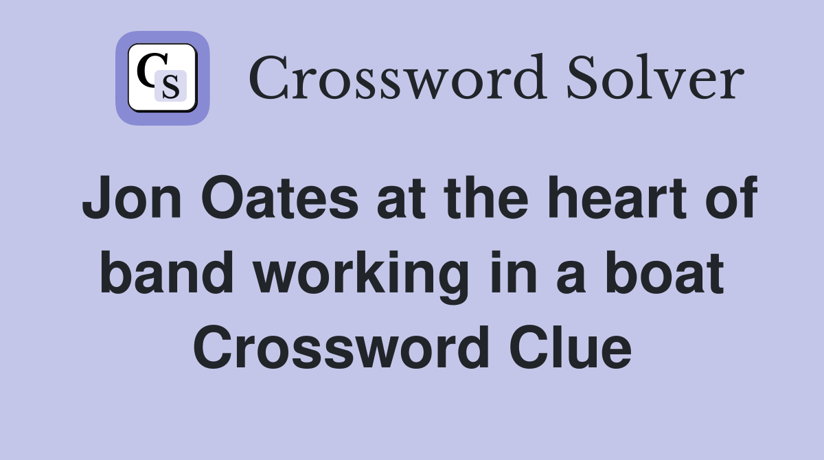 Jon Oates at the heart of band working in a boat Crossword Clue