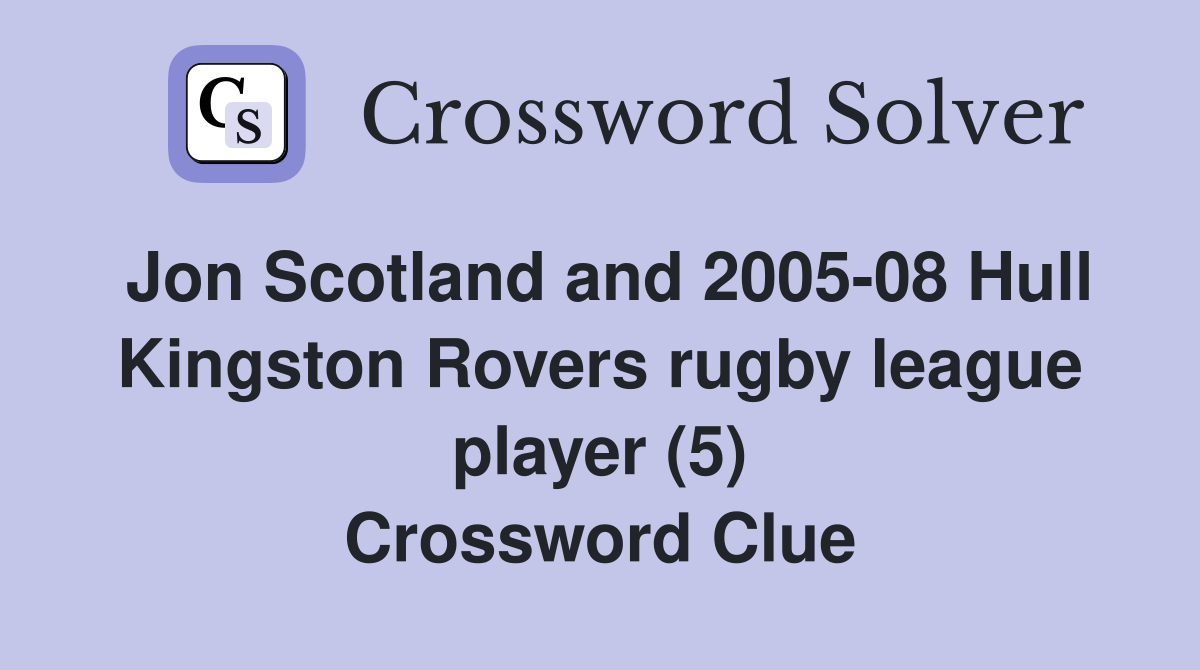 Jon Scotland and 2005-08 Hull Kingston Rovers rugby league player (5) Crossword Clue
