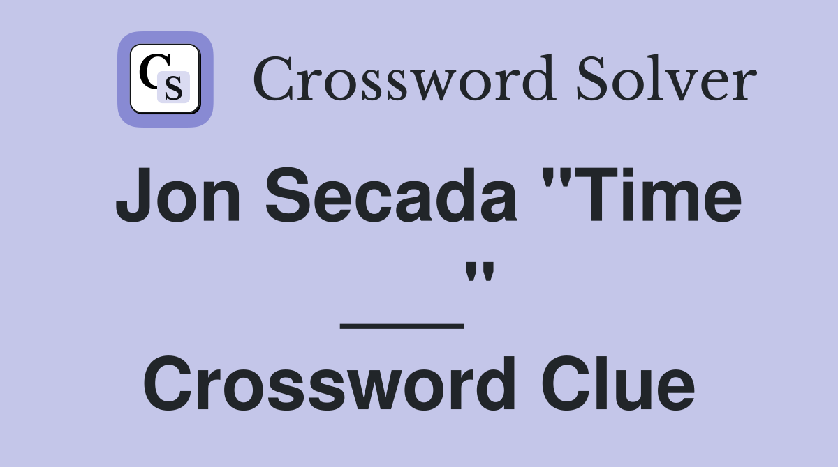 Jon Secada "Time ___" Crossword Clue