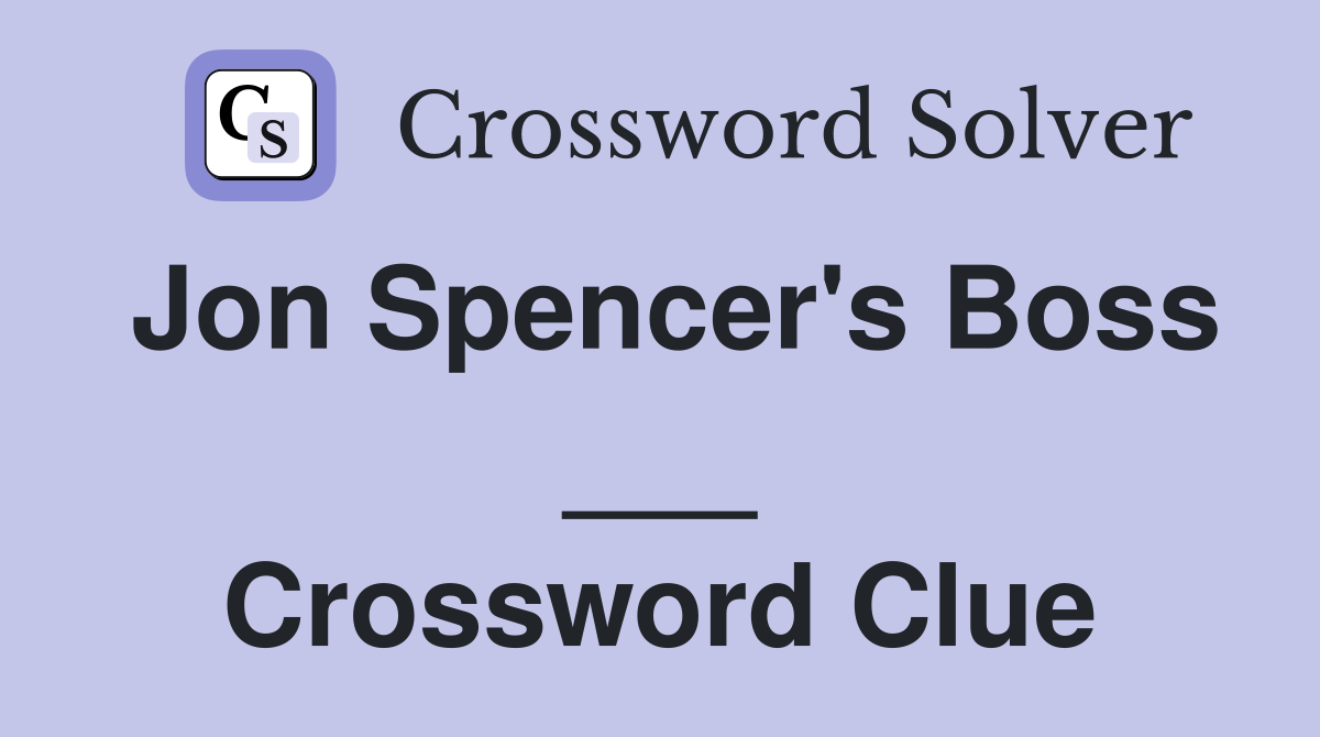 Jon Spencer's Boss ___ Crossword Clue