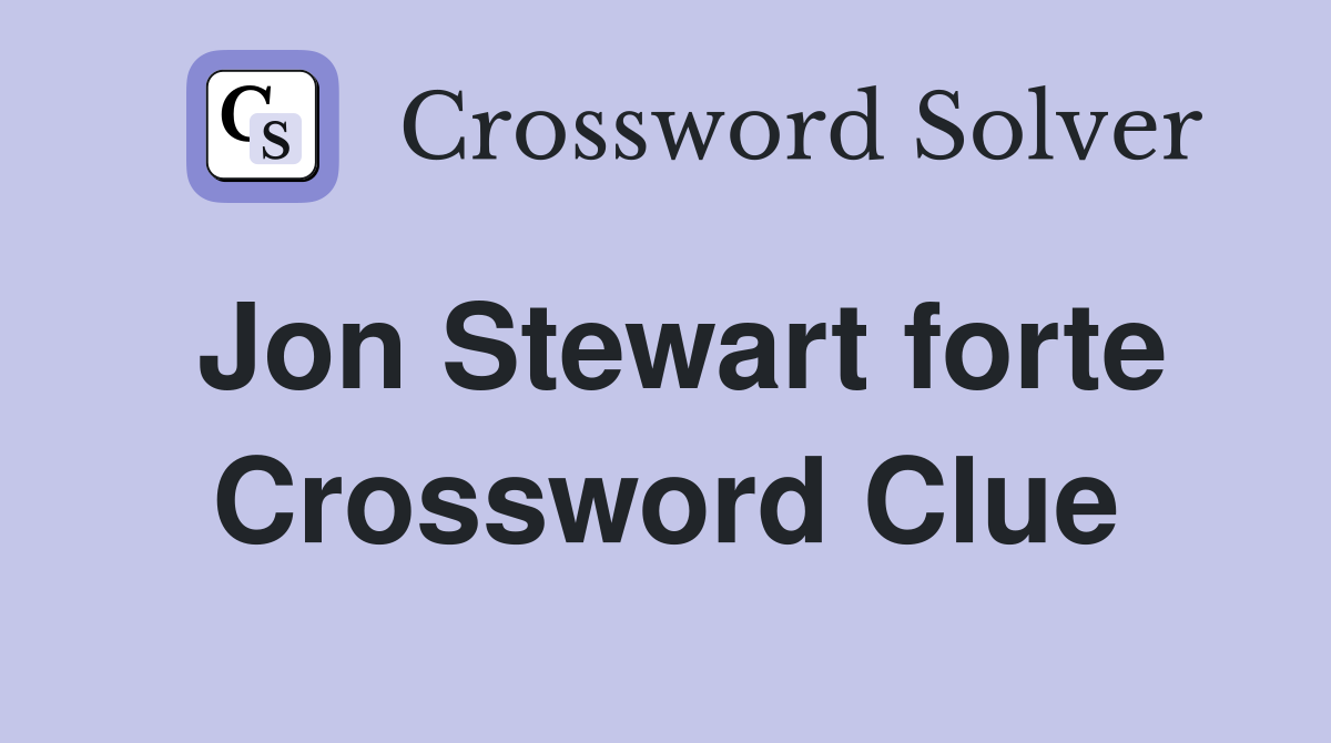 Jon Stewart forte Crossword Clue