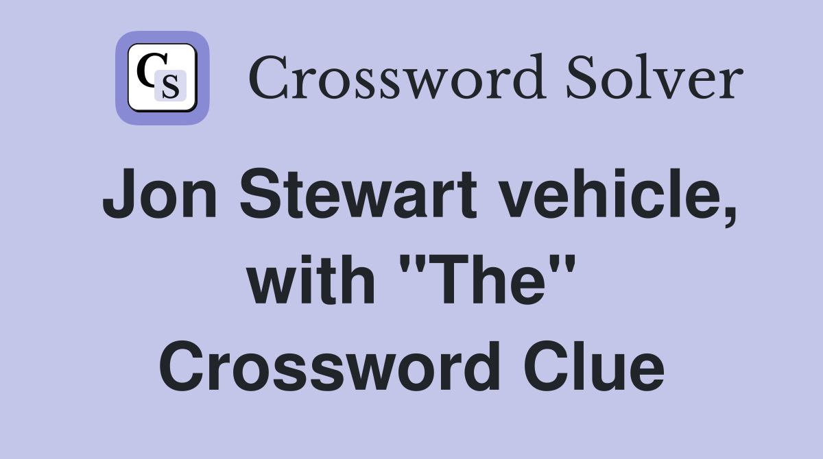 Jon Stewart vehicle, with "The" Crossword Clue