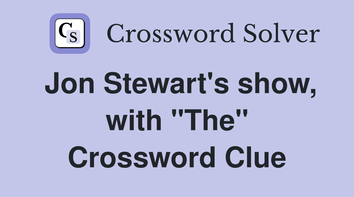 Jon Stewart's show, with "The" Crossword Clue