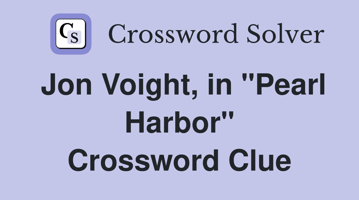 Jon Voight, in "Pearl Harbor" Crossword Clue