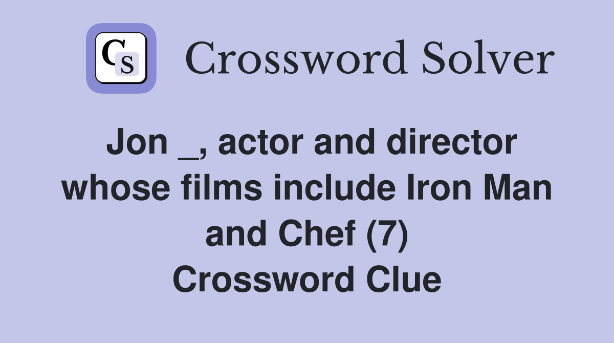 Jon actor and director whose films include Iron Man and Chef (7) Crossword Clue Answers