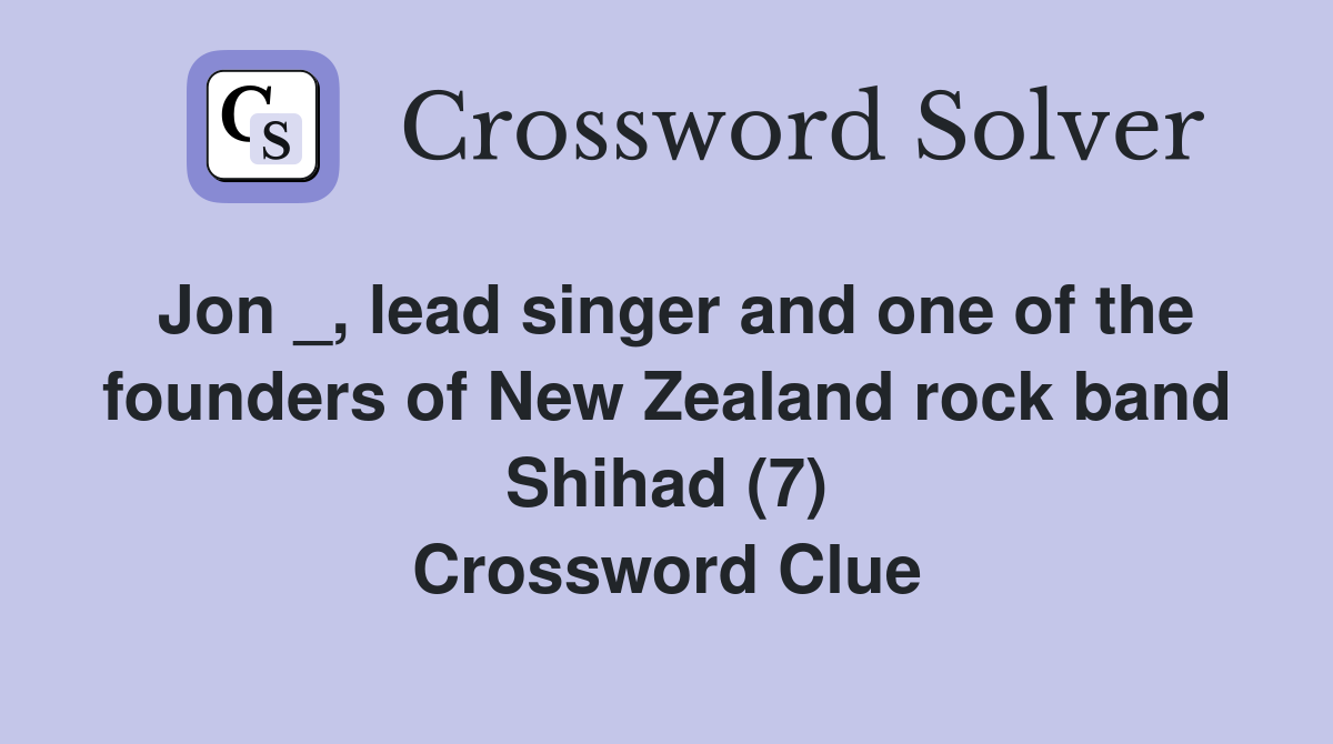 Jon _, lead singer and one of the founders of New Zealand rock band Shihad (7) Crossword Clue