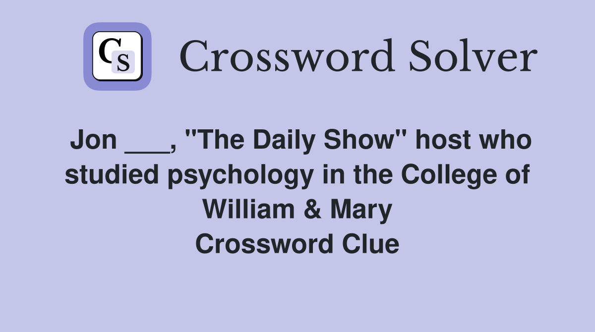 Jon ___, "The Daily Show" host who studied psychology in the College of William & Mary Crossword Clue