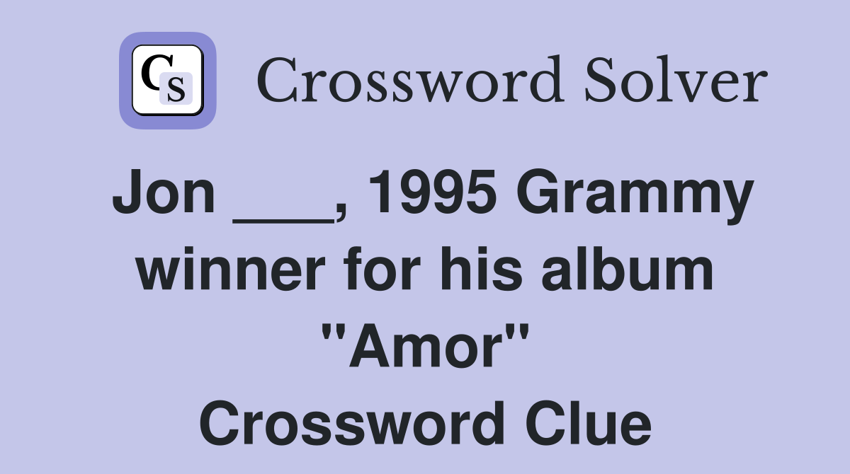 Jon ___, 1995 Grammy winner for his album "Amor" Crossword Clue