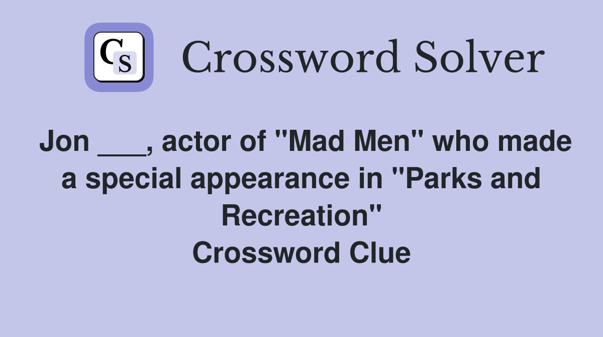 Jon ___, actor of "Mad Men" who made a special appearance in "Parks and Recreation" Crossword Clue