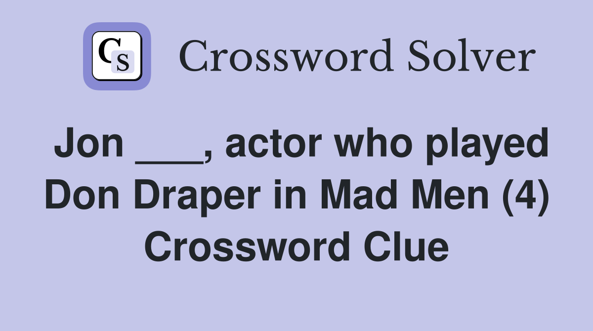 Jon ___, actor who played Don Draper in Mad Men (4) Crossword Clue