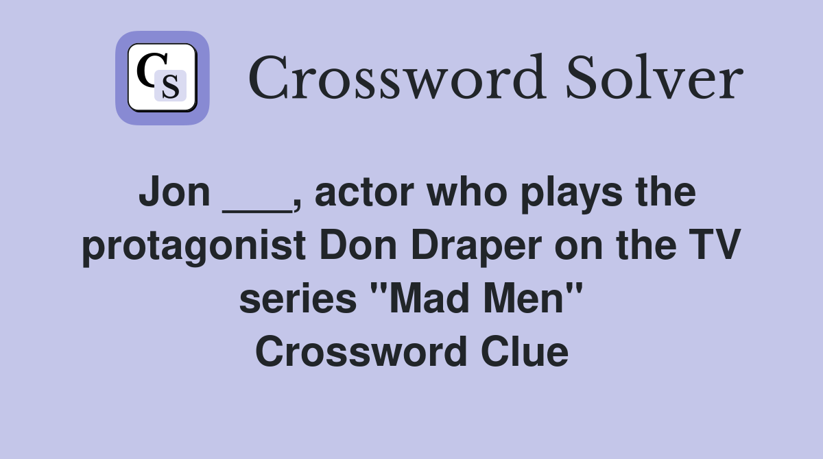 Jon ___, actor who plays the protagonist Don Draper on the TV series "Mad Men" Crossword Clue