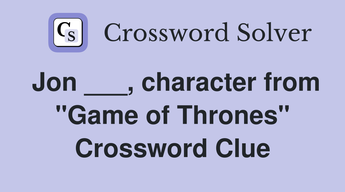 Jon ___, character from "Game of Thrones" Crossword Clue