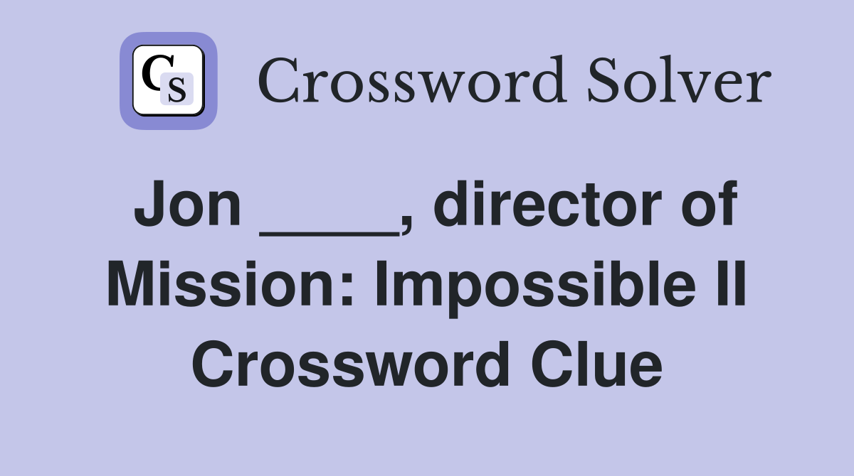Jon ____, director of Mission: Impossible II Crossword Clue