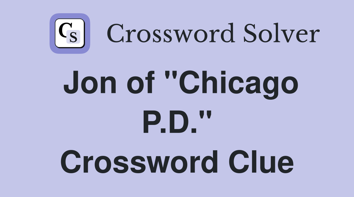 Jon of "Chicago P.D." Crossword Clue
