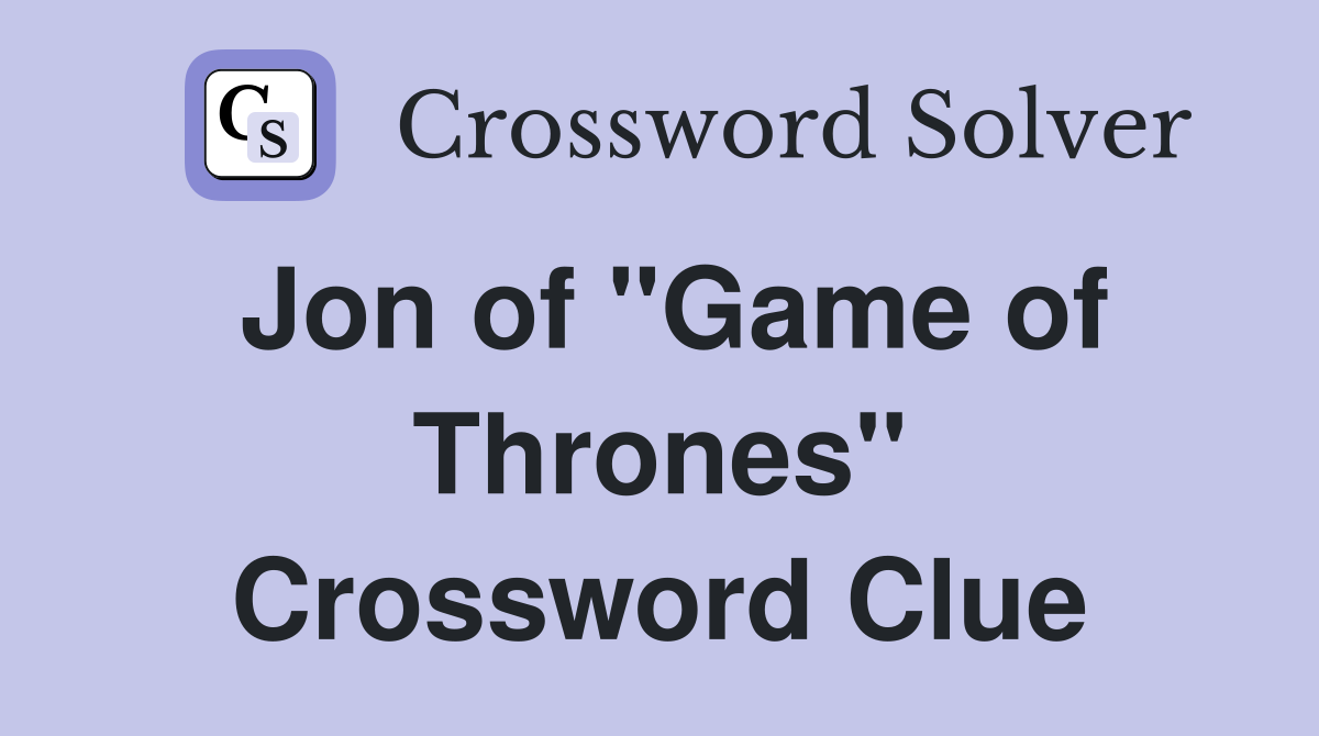 Jon of "Game of Thrones" Crossword Clue