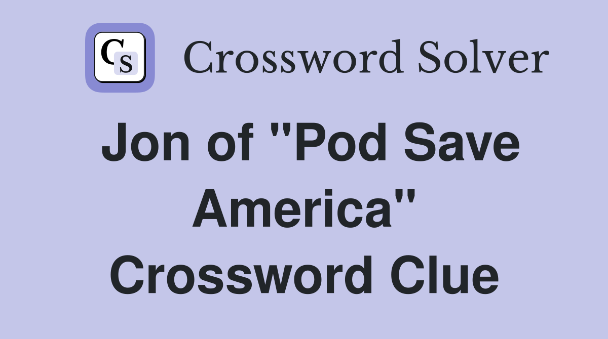 Jon of "Pod Save America" Crossword Clue
