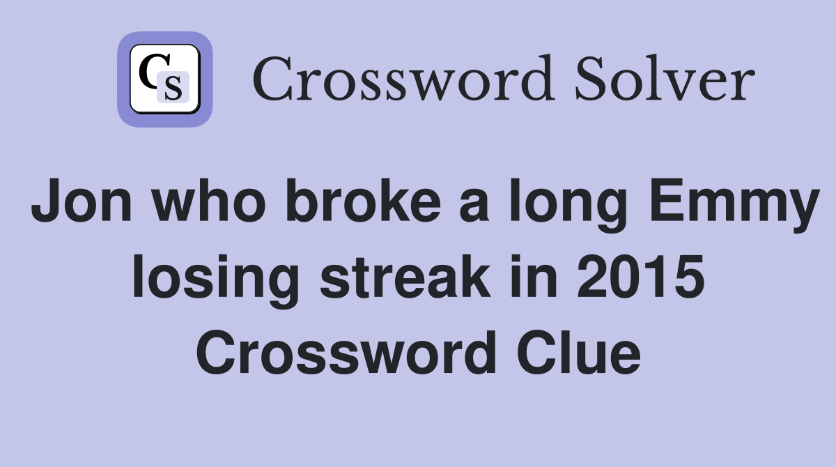 Jon who broke a long Emmy losing streak in 2015 Crossword Clue